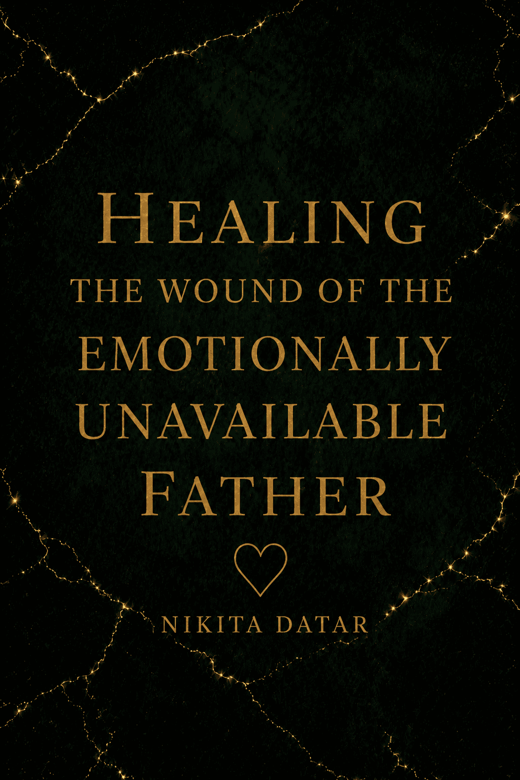 Healing the Wound of the Emotionally Unavailable Father. A book by Nikita Datar, from Standalone.