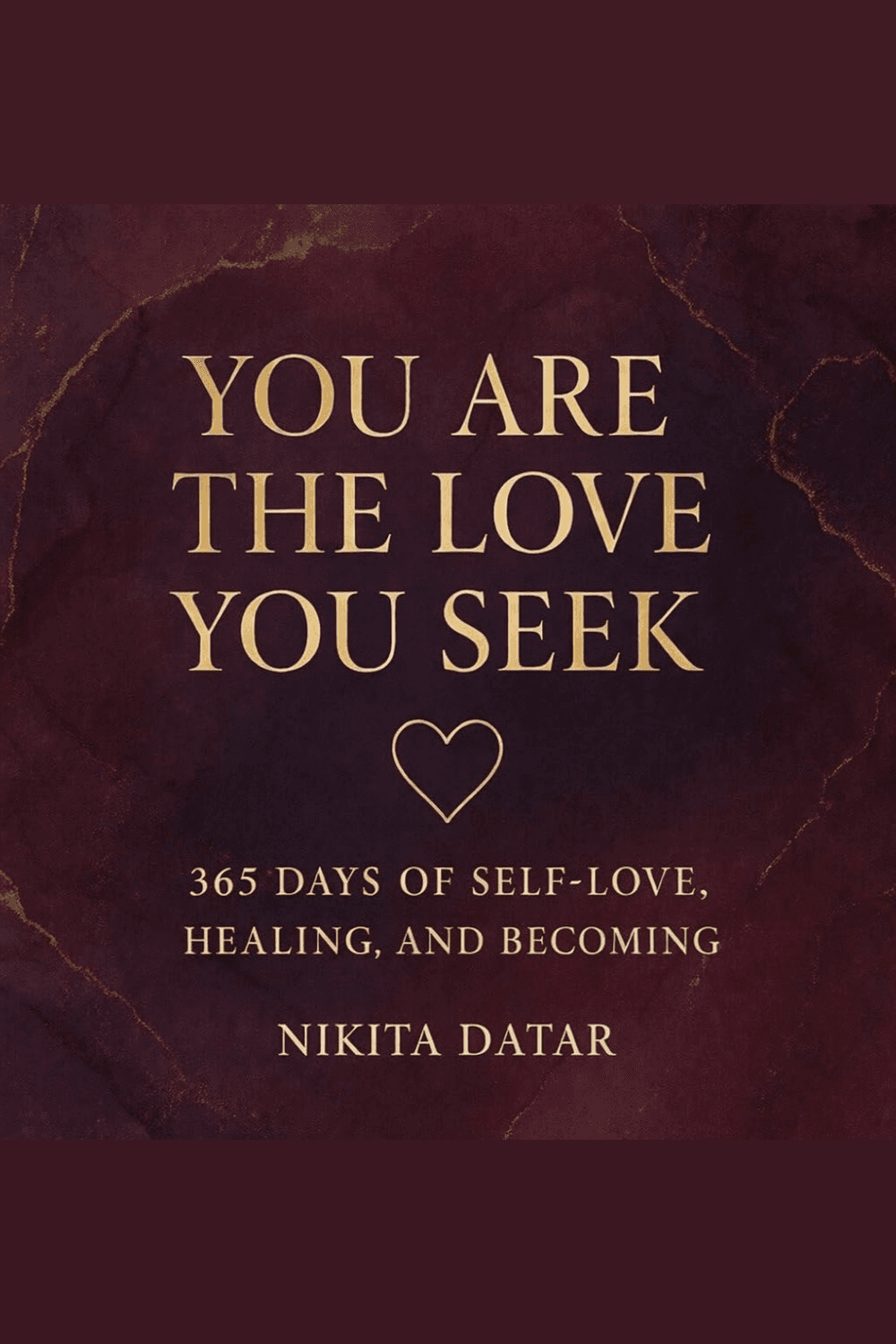 You Are the Love You Seek — 365 Days of Self-Love, Healing, and Becoming. A book by Nikita Datar, from The 365 Days Series — Book I.