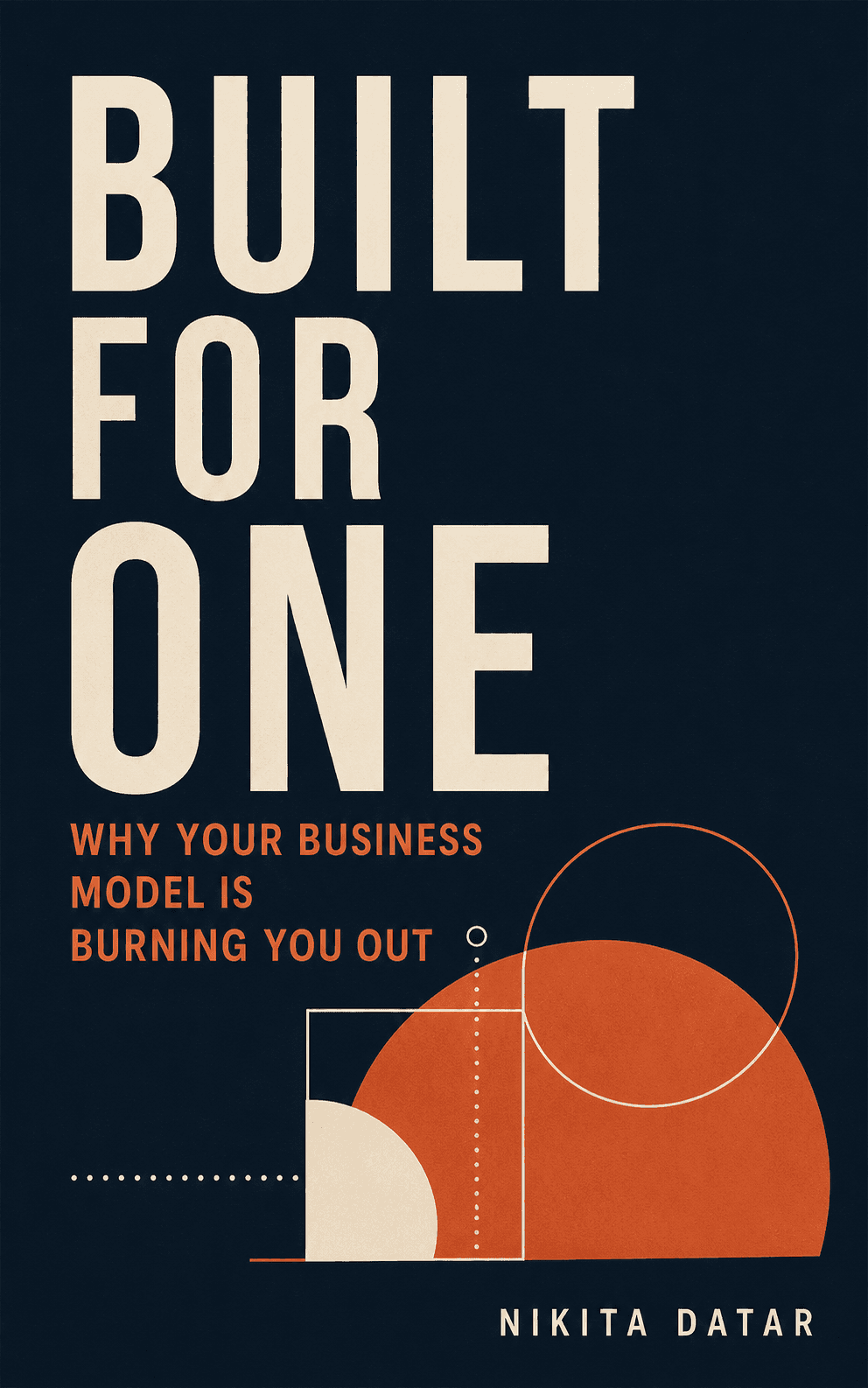 Built For One — Why Your Business Model Is Burning You Out: And How to Design One That Doesn't. A book by Nikita Datar, from Standalone.